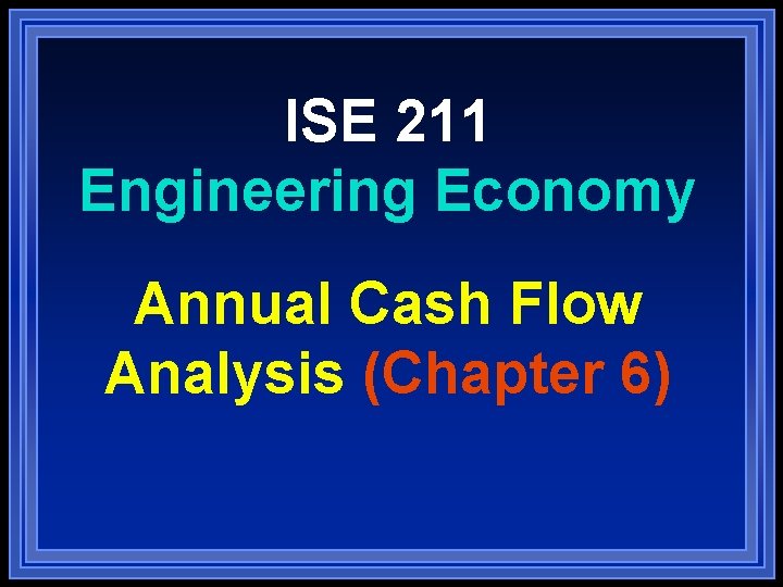 ISE 211 Engineering Economy Annual Cash Flow Analysis (Chapter 6) 