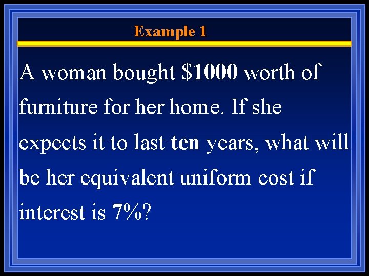 Example 1 A woman bought $1000 worth of furniture for her home. If she