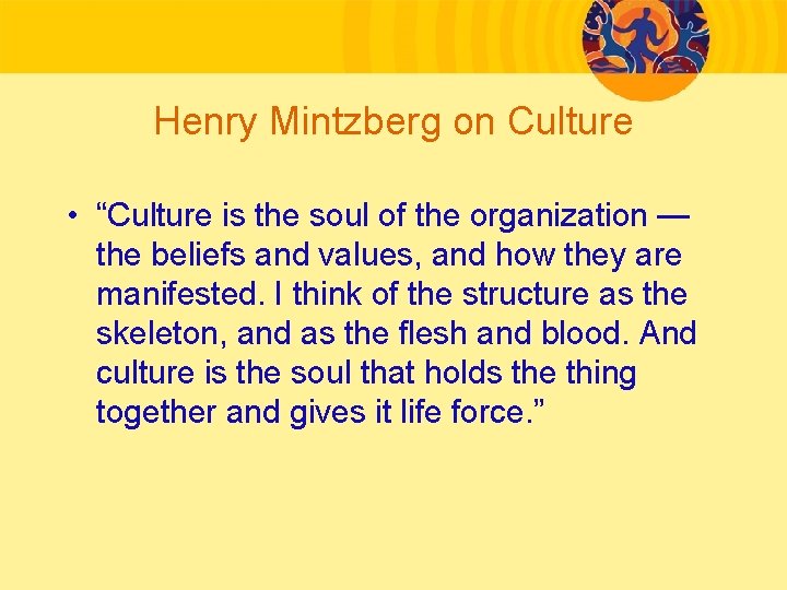 Henry Mintzberg on Culture • “Culture is the soul of the organization — the