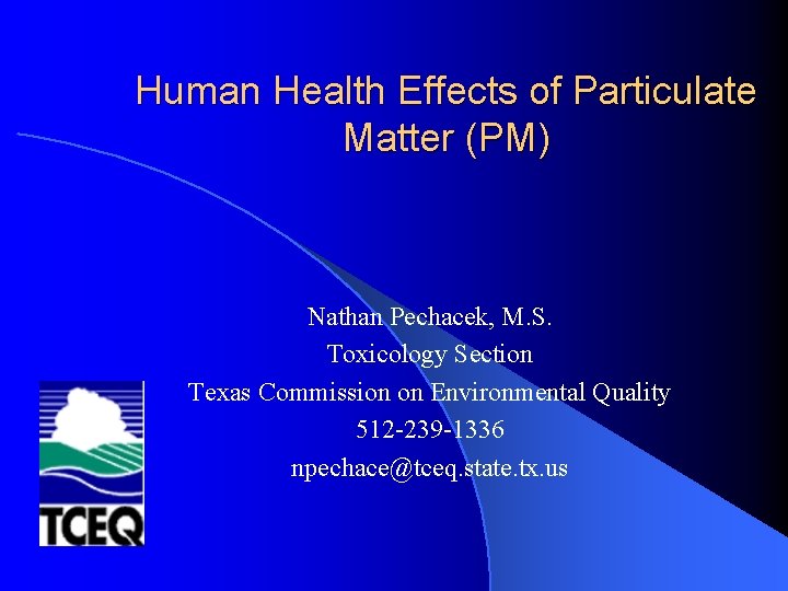 Human Health Effects of Particulate Matter (PM) Nathan Pechacek, M. S. Toxicology Section Texas