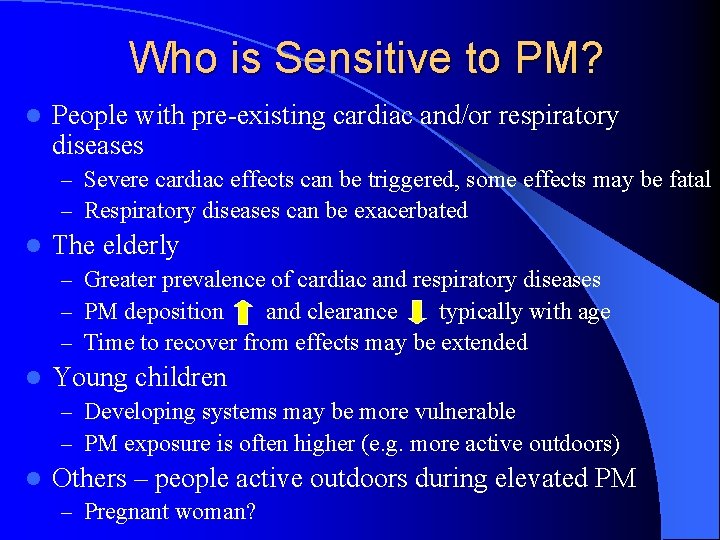 Who is Sensitive to PM? l People with pre-existing cardiac and/or respiratory diseases –