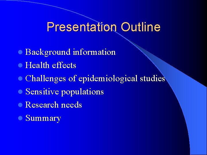 Presentation Outline l Background information l Health effects l Challenges of epidemiological studies l