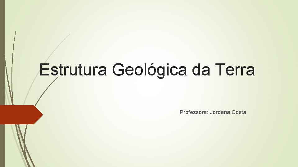 Estrutura Geológica da Terra Professora: Jordana Costa 