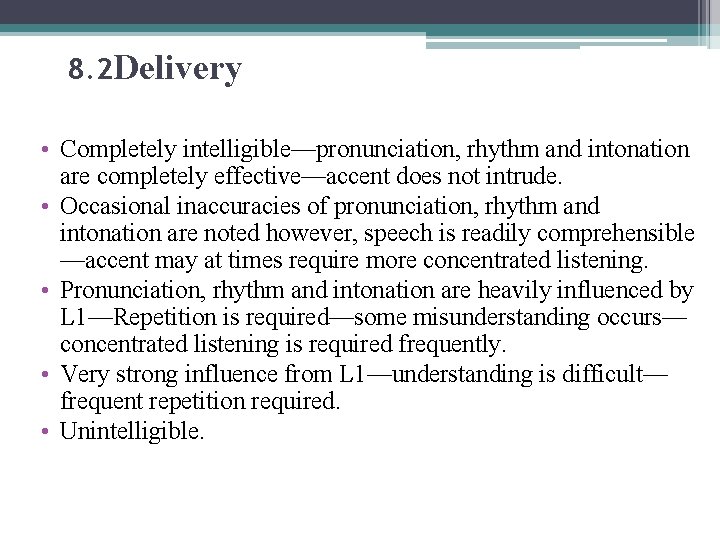 8. 2 Delivery • Completely intelligible—pronunciation, rhythm and intonation are completely effective—accent does not