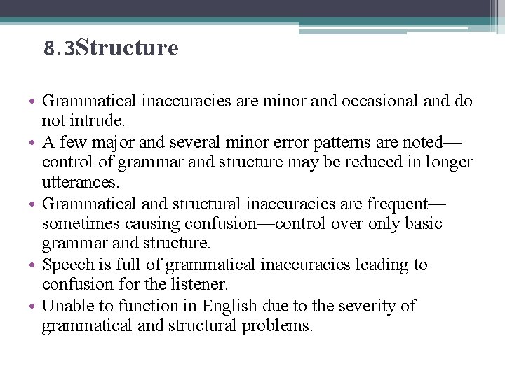 8. 3 Structure • Grammatical inaccuracies are minor and occasional and do not intrude.