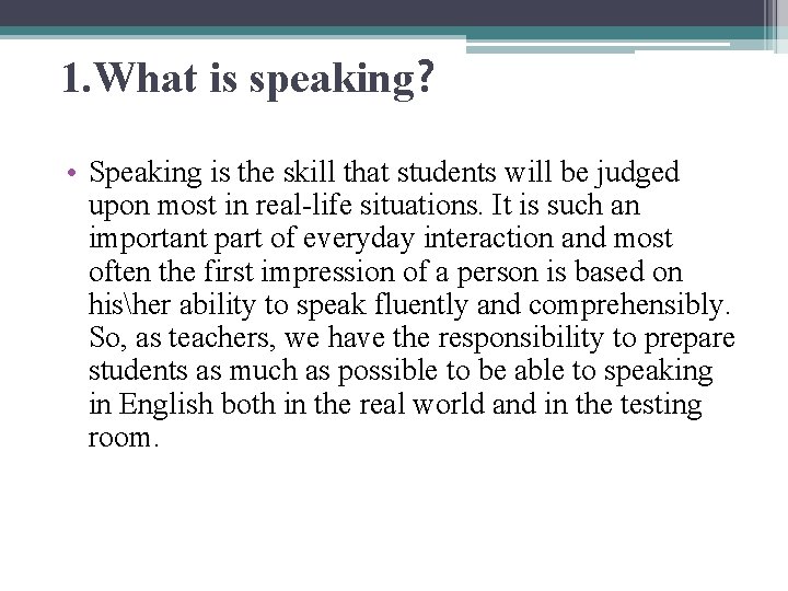 1. What is speaking? • Speaking is the skill that students will be judged