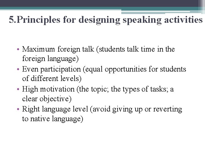 5. Principles for designing speaking activities • Maximum foreign talk (students talk time in