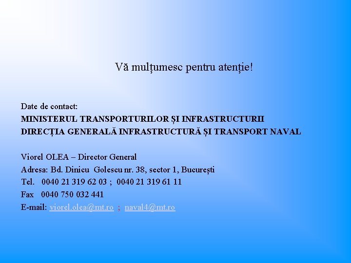 Vă mulțumesc pentru atenție! Date de contact: MINISTERUL TRANSPORTURILOR ȘI INFRASTRUCTURII DIRECȚIA GENERALĂ INFRASTRUCTURĂ