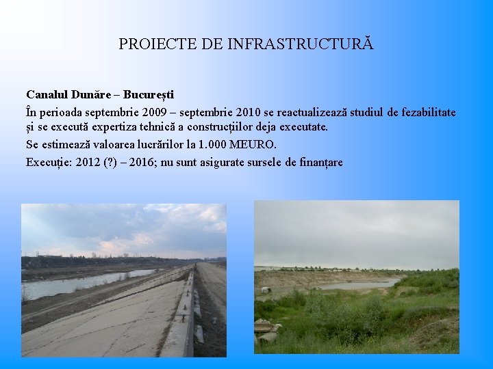 PROIECTE DE INFRASTRUCTURĂ Canalul Dunăre – București În perioada septembrie 2009 – septembrie 2010