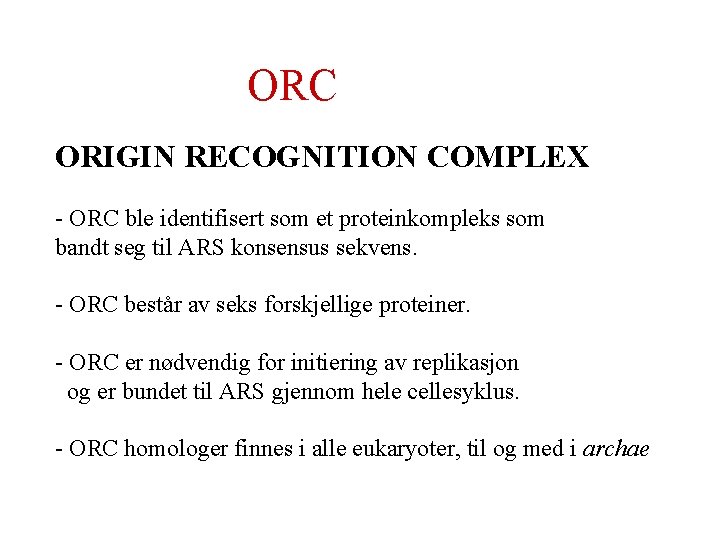 ORC ORIGIN RECOGNITION COMPLEX - ORC ble identifisert som et proteinkompleks som bandt seg