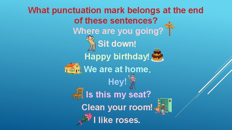 What punctuation mark belongs at the end of these sentences? Where are you going?