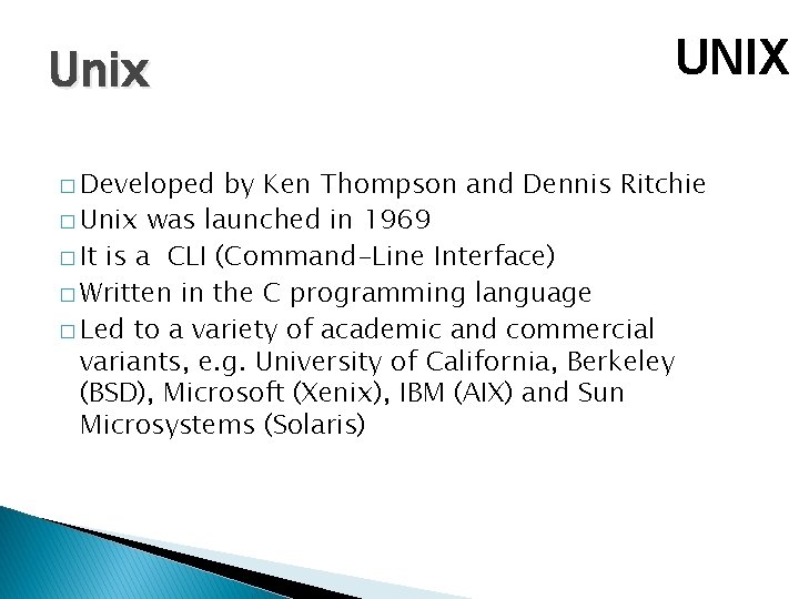 Unix � Developed UNIX by Ken Thompson and Dennis Ritchie � Unix was launched