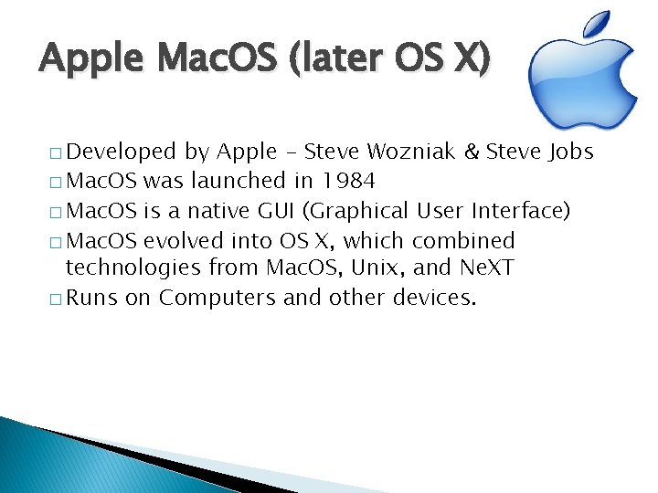 Apple Mac. OS (later OS X) � Developed by Apple - Steve Wozniak &