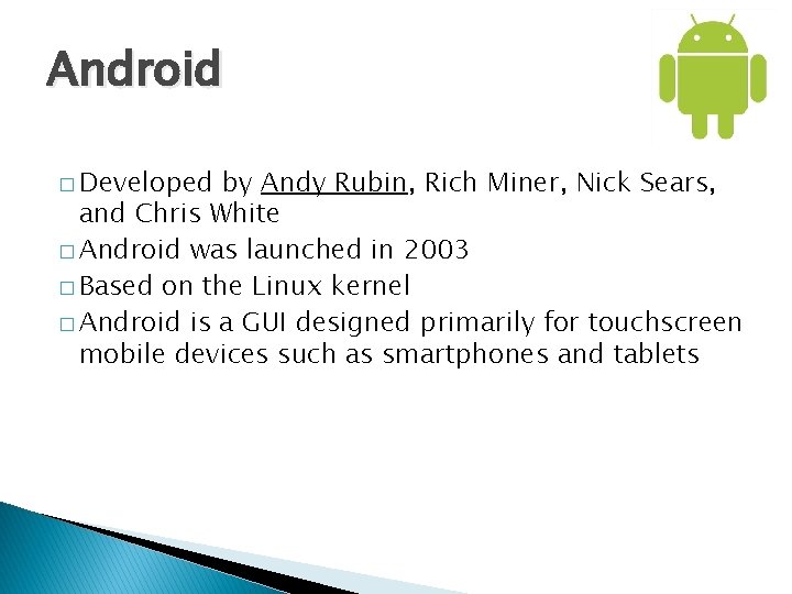 Android � Developed by Andy Rubin, Rich Miner, Nick Sears, and Chris White �