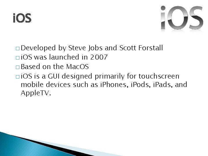i. OS � Developed by Steve Jobs and Scott Forstall � i. OS was