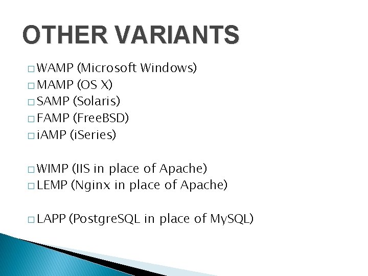 OTHER VARIANTS � WAMP (Microsoft Windows) � MAMP (OS X) � SAMP (Solaris) �