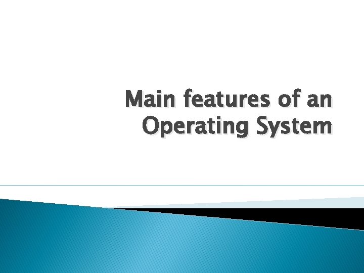 Main features of an Operating System 