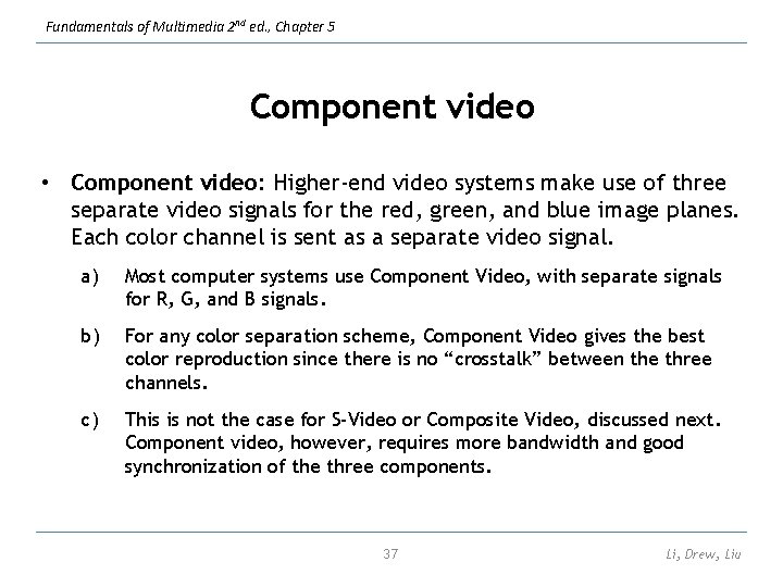 Fundamentals of Multimedia 2 nd ed. , Chapter 5 Component video • Component video: