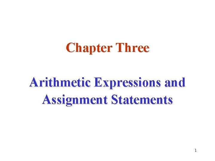 Chapter Three Arithmetic Expressions and Assignment Statements 1 