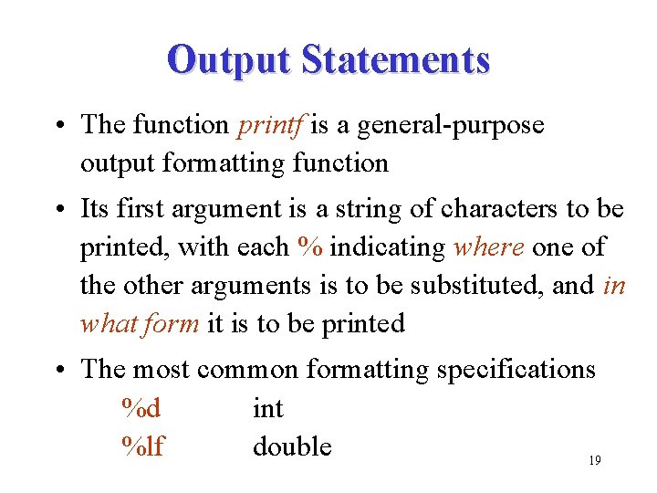 Output Statements • The function printf is a general-purpose output formatting function • Its