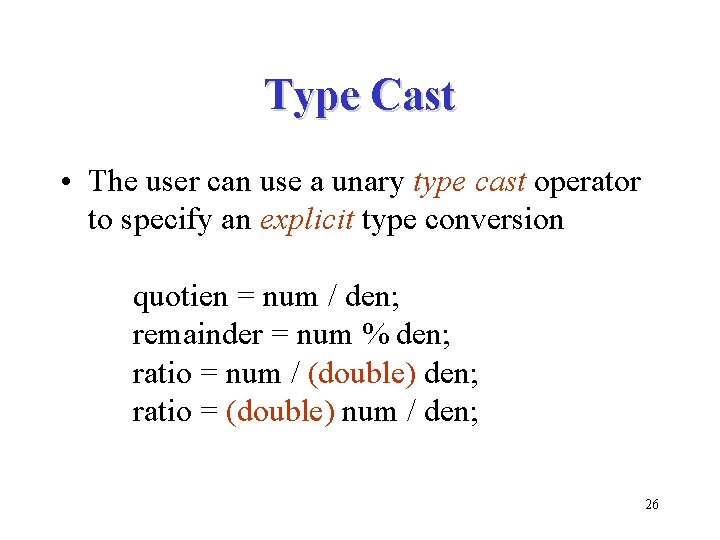 Type Cast • The user can use a unary type cast operator to specify