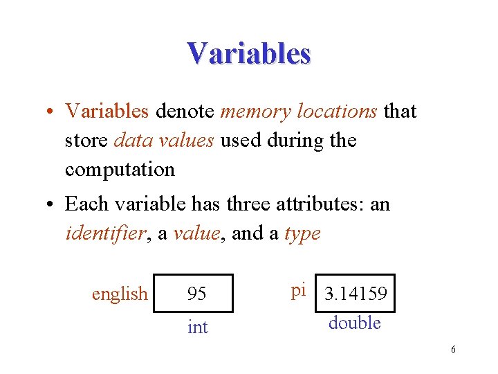 Variables • Variables denote memory locations that store data values used during the computation