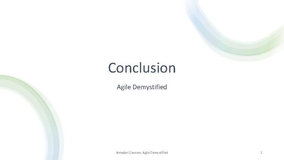 Conclusion Agile Demystified Amadori Courses: Agile Demystified 1 