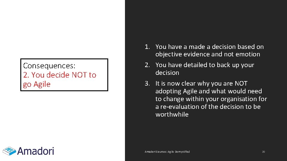 Consequences: 2. You decide NOT to go Agile 1. You have a made a