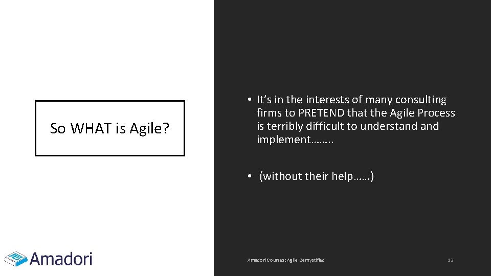 So WHAT is Agile? • It’s in the interests of many consulting firms to
