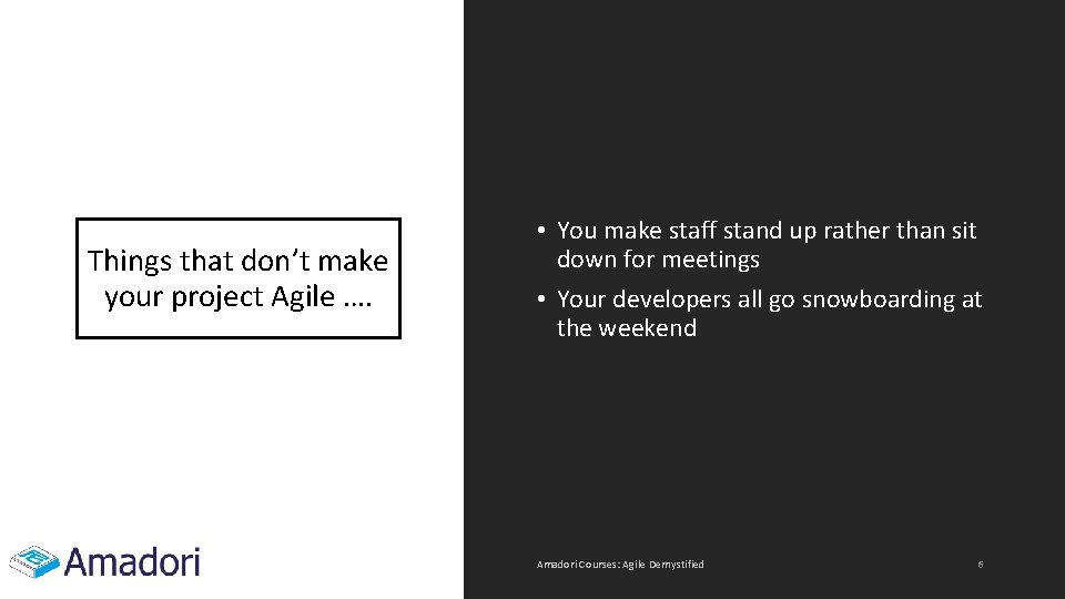 Things that don’t make your project Agile …. • You make staff stand up