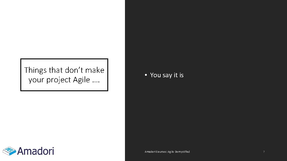 Things that don’t make your project Agile …. • You say it is Amadori