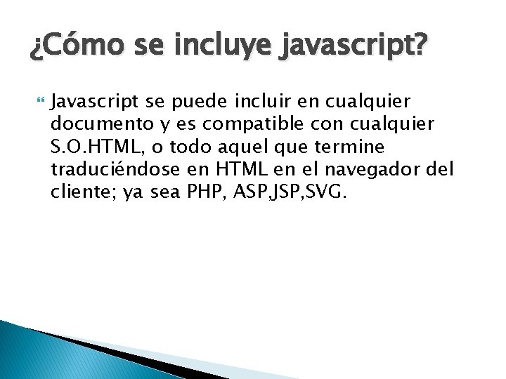 ¿Cómo se incluye javascript? Javascript se puede incluir en cualquier documento y es compatible