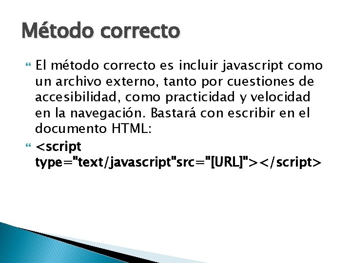 Método correcto El método correcto es incluir javascript como un archivo externo, tanto por