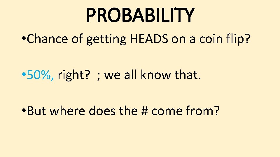 PROBABILITY • Chance of getting HEADS on a coin flip? • 50%, right? ;