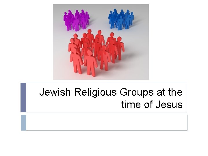 Jewish Religious Groups at the time of Jesus