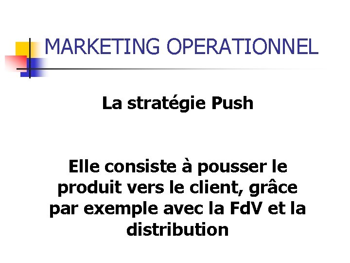 MARKETING OPERATIONNEL La stratégie Push Elle consiste à pousser le produit vers le client,