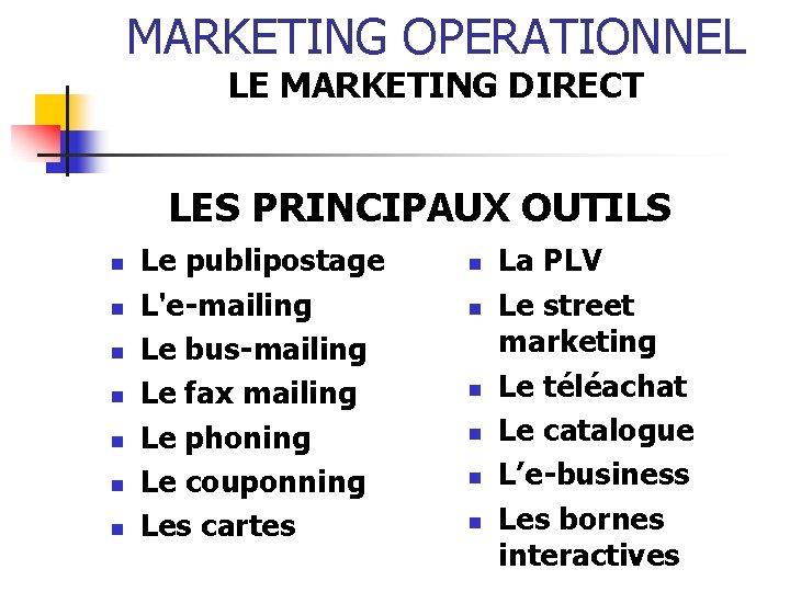 MARKETING OPERATIONNEL LE MARKETING DIRECT LES PRINCIPAUX OUTILS n n n n Le publipostage