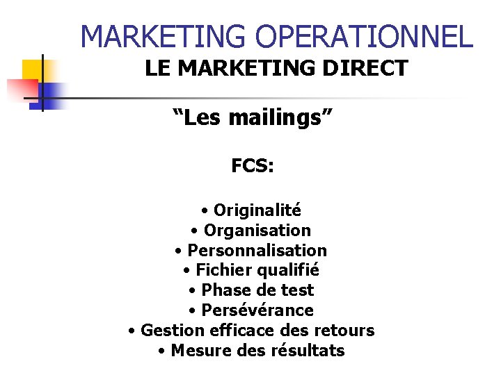 MARKETING OPERATIONNEL LE MARKETING DIRECT “Les mailings” FCS: • Originalité • Organisation • Personnalisation