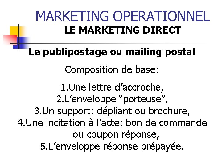 MARKETING OPERATIONNEL LE MARKETING DIRECT Le publipostage ou mailing postal Composition de base: 1.