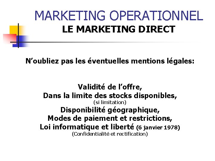 MARKETING OPERATIONNEL LE MARKETING DIRECT N’oubliez pas les éventuelles mentions légales: Validité de l’offre,