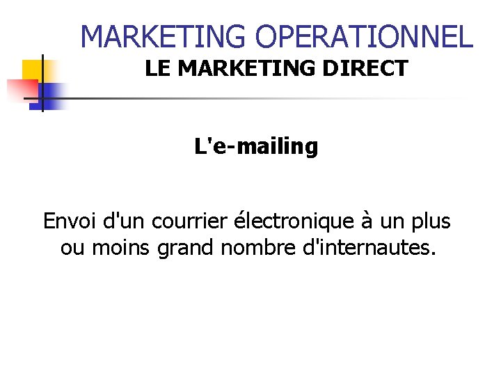 MARKETING OPERATIONNEL LE MARKETING DIRECT L'e-mailing Envoi d'un courrier électronique à un plus ou