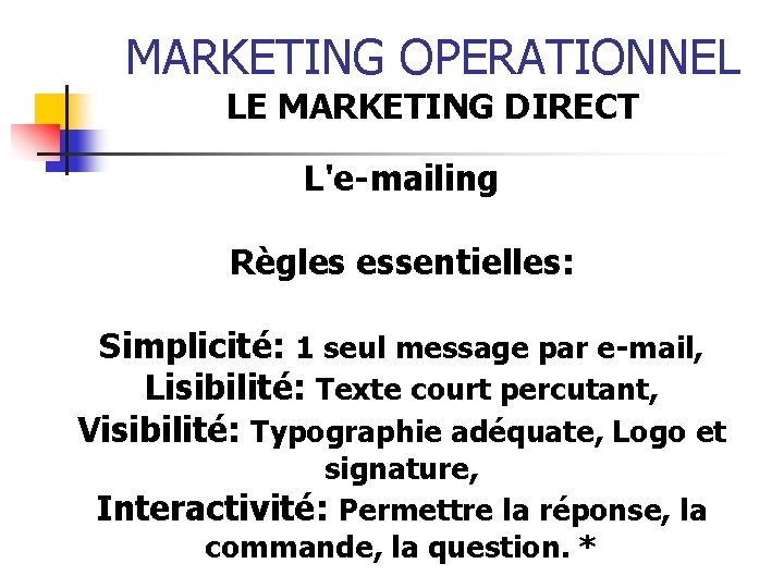 MARKETING OPERATIONNEL LE MARKETING DIRECT L'e-mailing Règles essentielles: Simplicité: 1 seul message par e-mail,