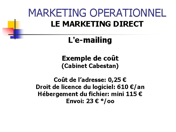 MARKETING OPERATIONNEL LE MARKETING DIRECT L'e-mailing Exemple de coût (Cabinet Cabestan) Coût de l’adresse: