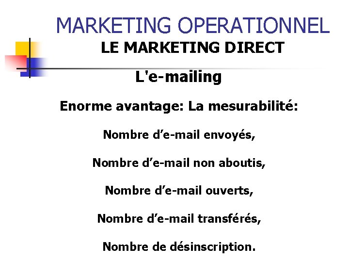 MARKETING OPERATIONNEL LE MARKETING DIRECT L'e-mailing Enorme avantage: La mesurabilité: Nombre d’e-mail envoyés, Nombre