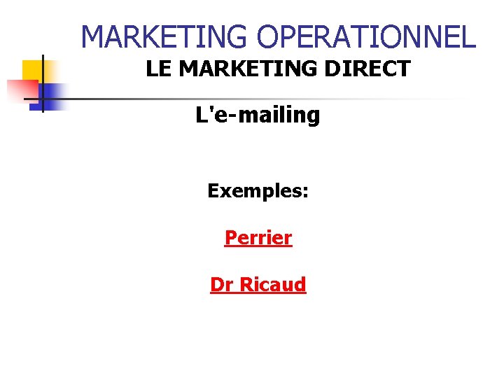 MARKETING OPERATIONNEL LE MARKETING DIRECT L'e-mailing Exemples: Perrier Dr Ricaud 