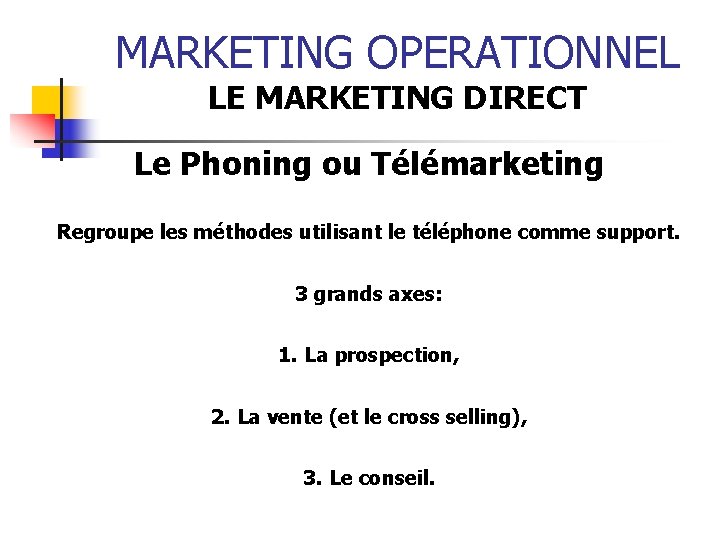 MARKETING OPERATIONNEL LE MARKETING DIRECT Le Phoning ou Télémarketing Regroupe les méthodes utilisant le