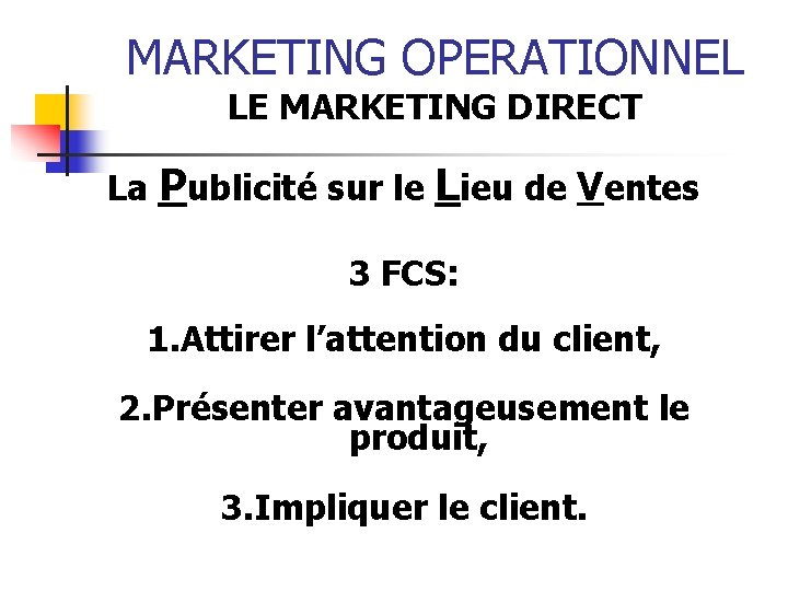 MARKETING OPERATIONNEL LE MARKETING DIRECT La Publicité sur le Lieu de Ventes 3 FCS: