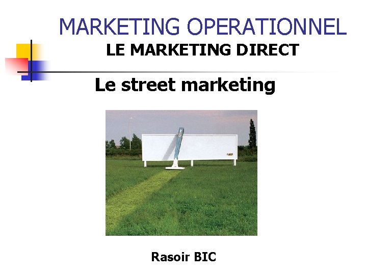 MARKETING OPERATIONNEL LE MARKETING DIRECT Le street marketing Rasoir BIC 