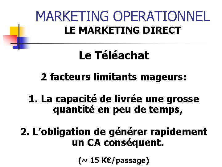 MARKETING OPERATIONNEL LE MARKETING DIRECT Le Téléachat 2 facteurs limitants mageurs: 1. La capacité