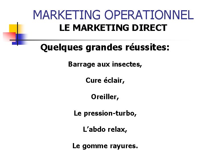 MARKETING OPERATIONNEL LE MARKETING DIRECT Quelques grandes réussites: Barrage aux insectes, Cure éclair, Oreiller,